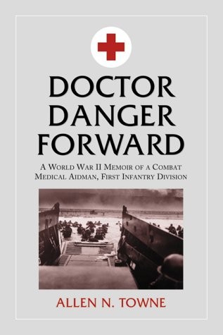 DOCTOR DANGER FORWARD: A WORLD WAR II MEMOIR OF A COMBAT By Allen N Towne *Mint*
