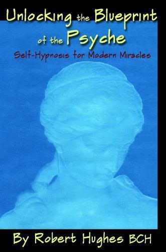Unlocking the Blueprint of the Psyche: Self-Hypnosis for Modern Miracles