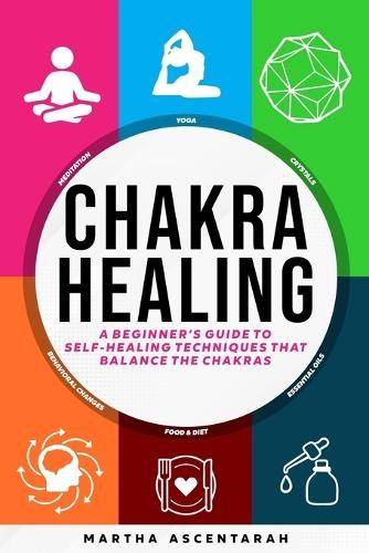 Martha Ascentar CHAKRA HEALING, Core Beginners Guide To Self-Healing (Paperback)