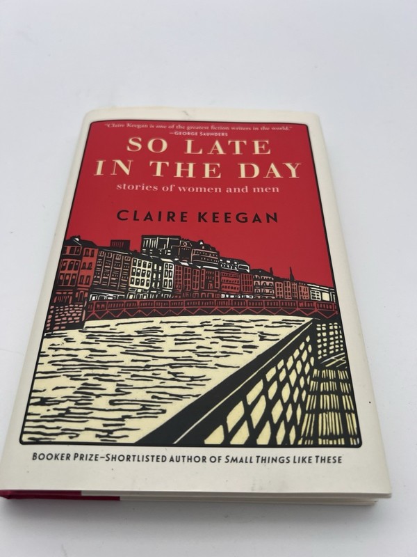 So Late in the Day : Stories of Women and Men by Claire Keegan (2023, Hardcover)