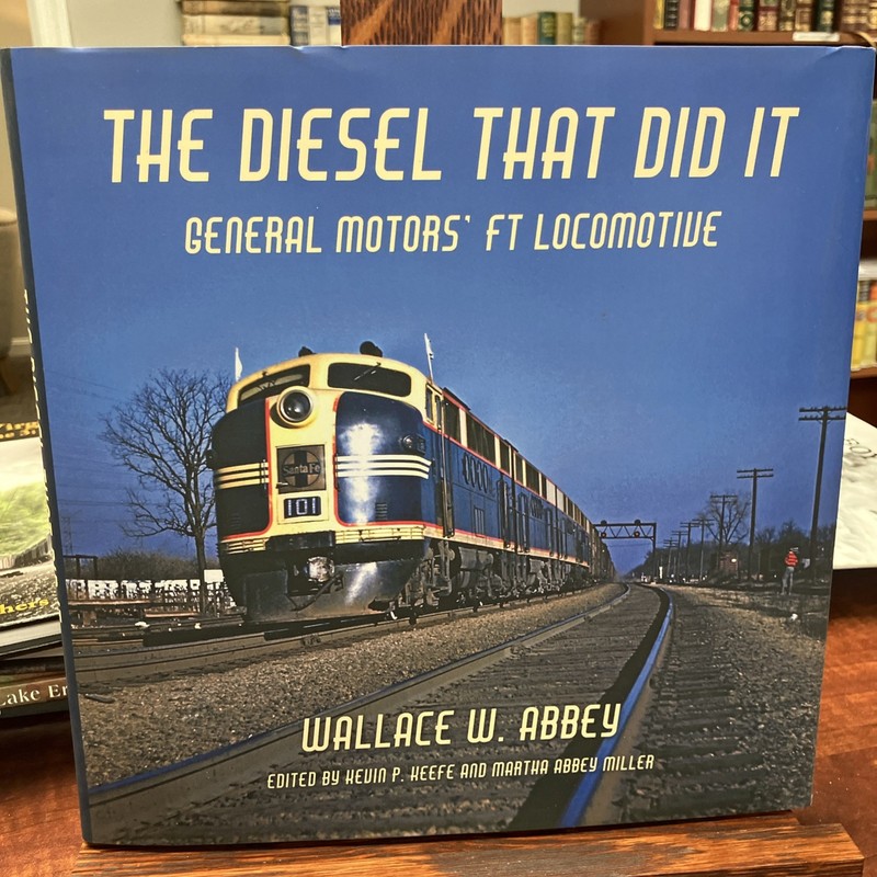 The Diesel That Did It: General Motors’ FT Locomotive by Wallace W. Abbey