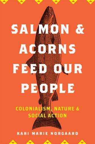 Salmon and Acorns Feed Our People: Colonialism, Nature, and Social Action (Natu