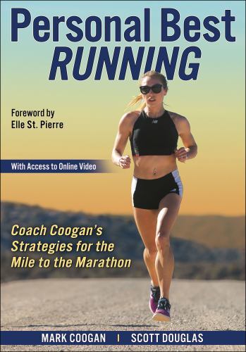 Personal Best Running : Coach Coogan’s Strategies for the Mile to the Maratho…