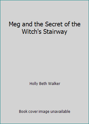 Meg and the Secret of the Witch’s Stairway by Holly Beth Walker