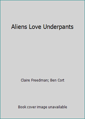 Aliens Love Underpants by Claire Freedman; Ben Cort