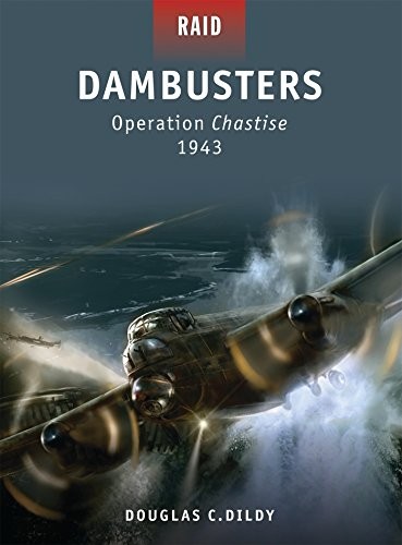 DAMBUSTERS: OPERATION CHASTISE 1943 (RAID) By Douglas C. Dildy & Howard Gerrard