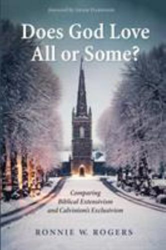 Does God Love All or Some? : Comparing Biblical Extensivism and Calvinism’s E…
