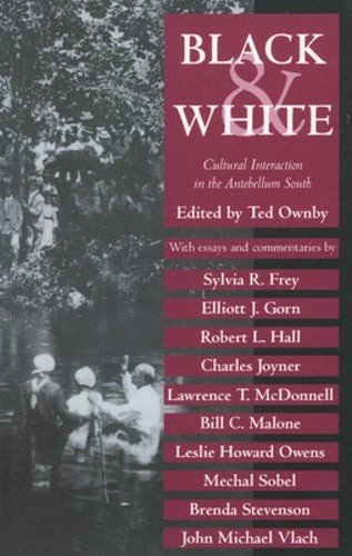 Black and White: Cultural Interaction in the Antebellum South by Ted Ownby: New