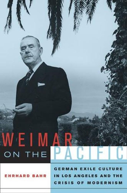 Weimar on the Pacific: German Exile Culture in Los Angeles and the Crisis of Mod
