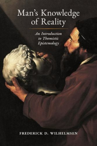 Man’s Knowledge of Reality: An Introduction to Thomistic Epistemology by Wilhel