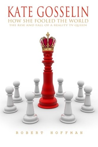 KATE GOSSELIN: How She Fooled The World: Rise And Fall Of A Reality TV…