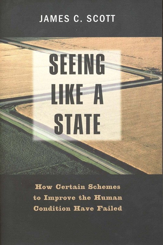 Seeing like a State: How Certain Schemes to Improve the Human Condition Have…