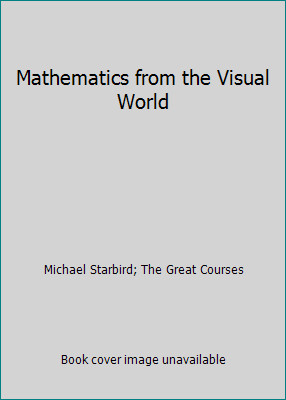 Mathematics from the Visual World by Michael Starbird; The Great Courses