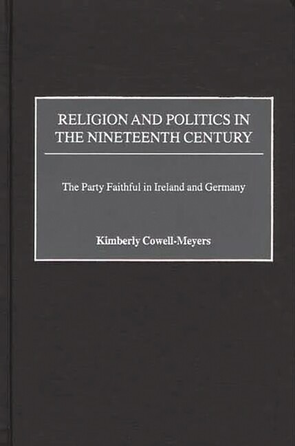 Religion And Politics In The Nineteenth-Century: The Party Faithful In Irel…
