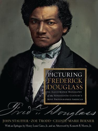 Picturing Frederick Douglass: An Illustrated Biography of the Nineteenth Centur