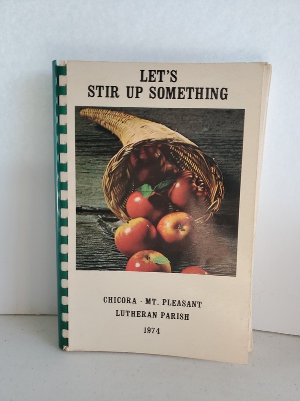 Lets Stir Something Up Chicora, PA Mt. Pleasant Lutheran Parish 1974 Cookbook