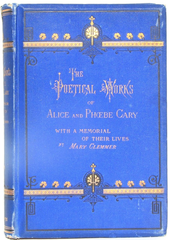 The Poetical Works of Alice & Phoebe Cary, with a Memorial of Their Lives 1876