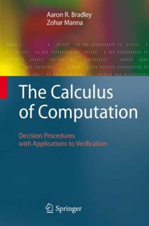 The Calculus of Computation : Decision Procedures with Applicatio