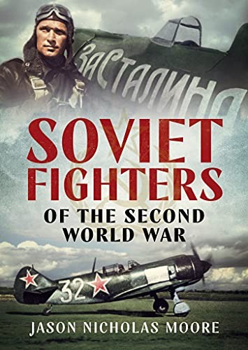 Soviet Fighters of the Second World War by Jason Nicholas Moore Hardback Book