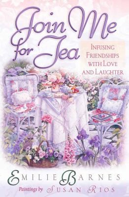 Join Me for Tea: Infusing Friendships with Love and Laughter by Emilie Barnes