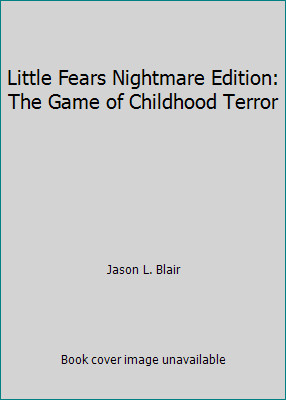 Little Fears Nightmare Edition: The Game of Childhood Terror by Jason L. Blair