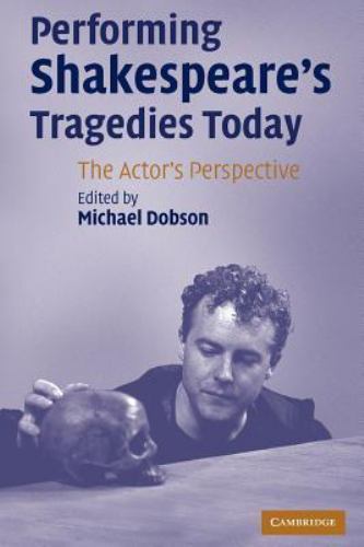 Performing Shakespeare’s Tragedies Today: The Actor’s Perspective