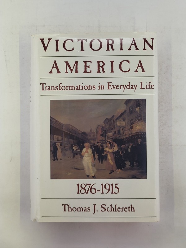 Victorian America: Transformations in Everyday Life, 1876-1915 Tom J. Schlereth