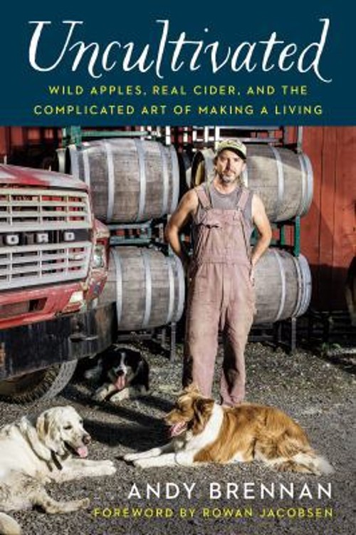 Uncultivated : Wild Apples, Real Cider, and the Complicated Art o