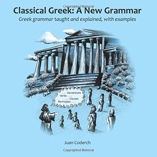 Classical Greek: A New Grammar: Greek grammar taught and explained, with exa…