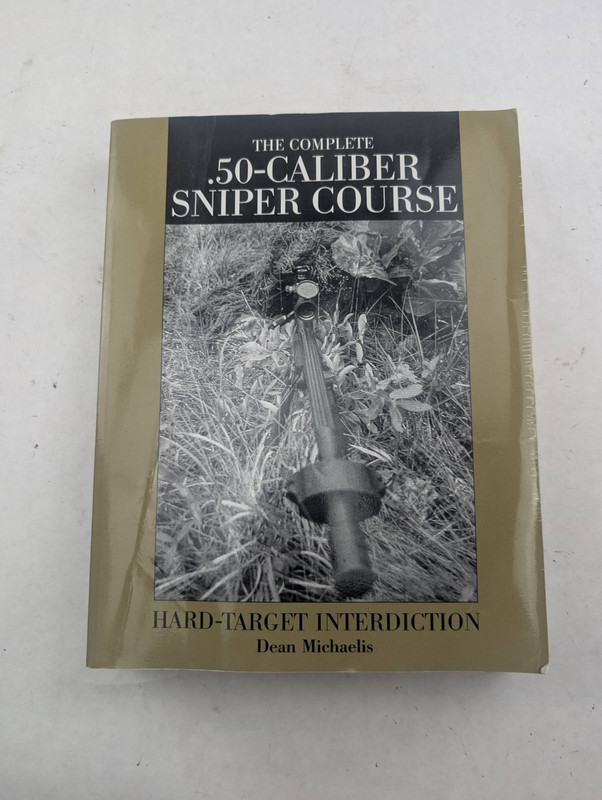 The Complete .50-Caliber Sniper Course Hard-Target Interdiction Dean Michealis