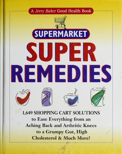 Jerry Baker’s Supermarket Super Remedies: 1,649 Shopping Cart Solutions to Ease