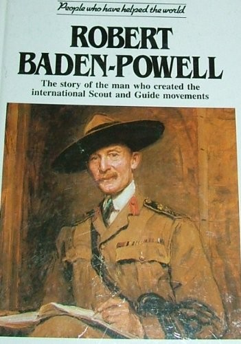 Robert Baden Powell: The Story of the Man Who Created the International Scou…