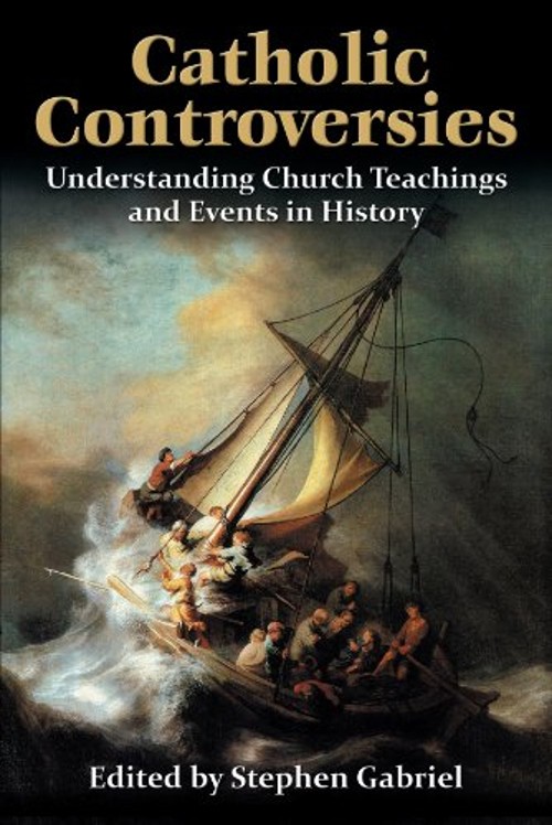 Catholic Controversies : Understanding Church Teachings and Event