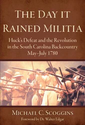 The Day It Rained Militia: Huck’s Defeat and the Revolution in the South: Used