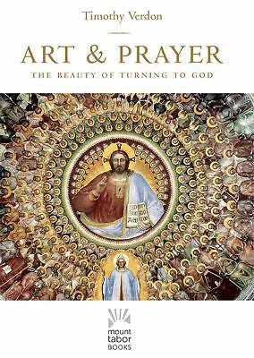 Art and Prayer: The Beauty of Turning to God (Mount Tabor Books) Verdon, Timoth