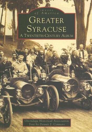 Greater Syracuse: A Twentieth-Century Album (Images of America: New York) – GOOD