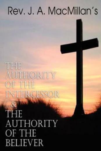 Rev J A Macmillan’s The Authority Of The Intercessor & The Authority Of …