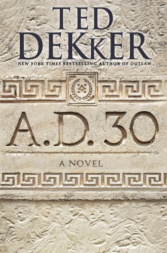 A.D. 30: A Novel (A.D., 1) by Ted Dekker
