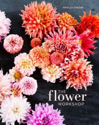 The Flower Workshop: Lessons in Arranging Blooms, Branches, Fruits, and F – GOOD
