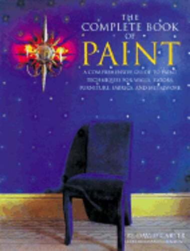 The Complete Book of Paint: A Comprehensive Guide to Paint Techniques for Walls,