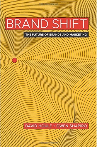 BRAND SHIFT: THE FUTURE OF BRANDS AND MARKETING By David Houle & Owen Shapiro