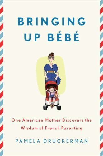Bringing Up Bebe: One American Mother Discovers the Wisdom of French Parenting