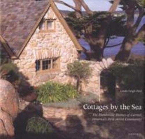 Cottages by the Sea : The Handmade Homes of Carmel, America’s Fir