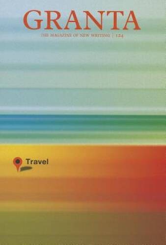 Granta 124: Travel (Granta: The Magazine of New Writing) – Paperback – VERY GOOD