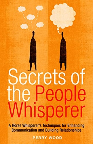 SECRETS OF THE PEOPLE WHISPERER: A HORSE WHISPERER’S By Perry Wood **Mint**