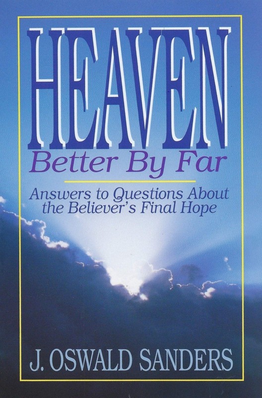 Heaven: Better by Far- Answers to Questions About the Believer’s Final Hope