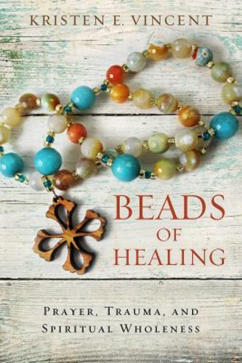 Beads of Healing : Prayer, Trauma, and Spiritual Wholeness Kriste