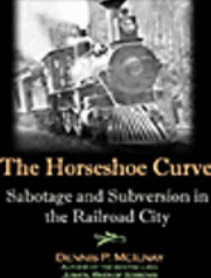 The Horseshoe Curve: Sabotage Subversion in the Railroad City McIlnay autograph