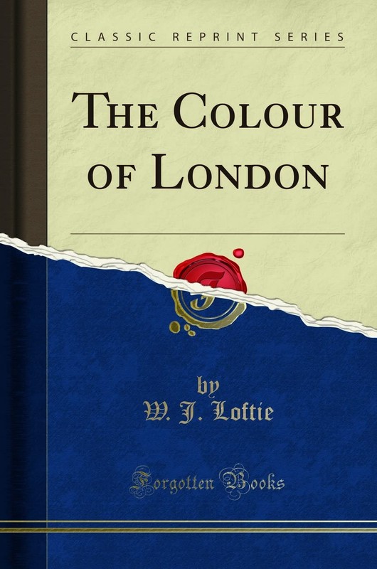 The Colour of London (Classic Reprint) By W. J. Loftie
