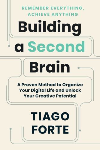 Building a Second Brain: A Proven Method to Organize Your Digital Life and Unlo
